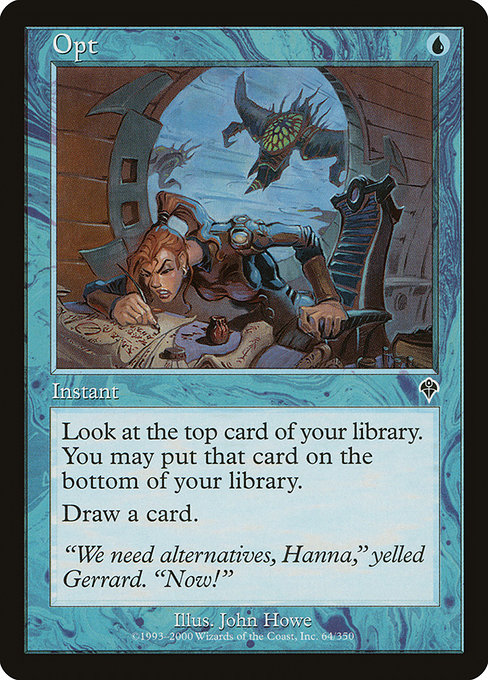 Opt {U} - Instant - Scry 1. (Look at the top card of your library. You may put that card on the bottom.) Draw a card.